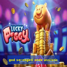 god serengeti onde assistir